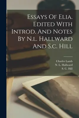 Saggi di Elia. Con introduzione e note di N.L. Hallward e S.C. Hill. e note di N.l. Hallward e S.c. Hill - Essays Of Elia. Edited With Introd. And Notes By N.l. Hallward And S.c. Hill