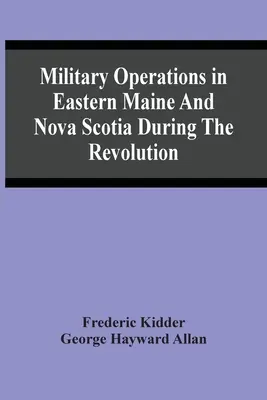 Operazioni militari nel Maine orientale e in Nuova Scozia durante la Rivoluzione - Military Operations In Eastern Maine And Nova Scotia During The Revolution