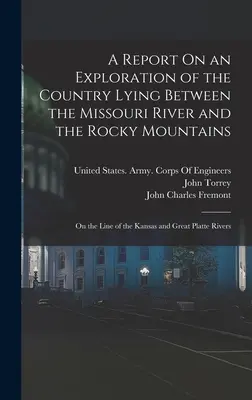 Relazione sull'esplorazione del territorio compreso tra il fiume Missouri e le Montagne Rocciose: Sulla linea dei fiumi Kansas e Gran Platte - A Report On an Exploration of the Country Lying Between the Missouri River and the Rocky Mountains: On the Line of the Kansas and Great Platte Rivers