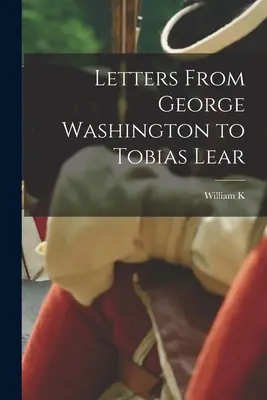 Lettere di George Washington a Tobias Lear - Letters From George Washington to Tobias Lear