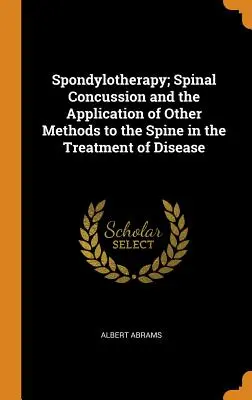 Spondiloterapia; la concussione spinale e l'applicazione di altri metodi alla colonna vertebrale nel trattamento delle malattie - Spondylotherapy; Spinal Concussion and the Application of Other Methods to the Spine in the Treatment of Disease