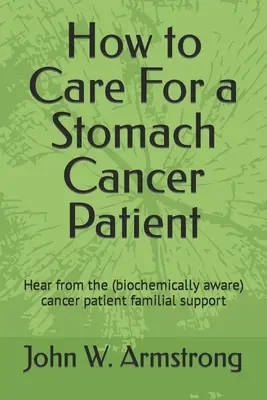 Come assistere un paziente affetto da cancro allo stomaco: Ascoltate i sostenitori familiari di un paziente oncologico (biochimicamente consapevoli) - How to Care For a Stomach Cancer Patient: Hear from the (biochemically aware) cancer patient familial supporters