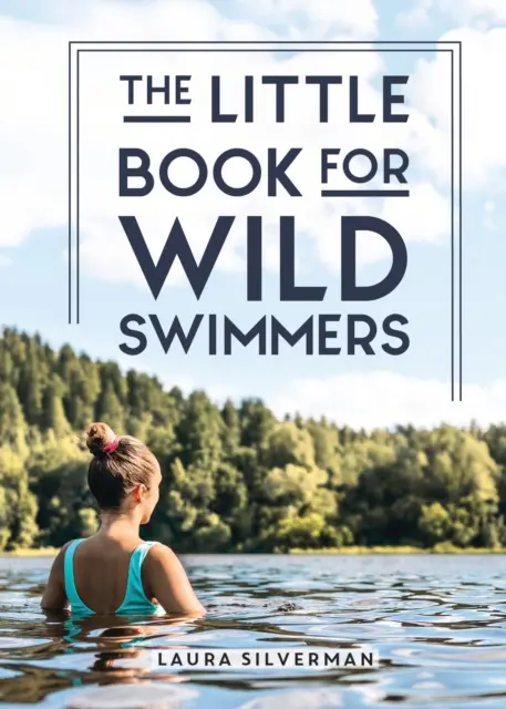 Piccolo libro per nuotatori selvaggi - Riconnettetevi con il vostro lato selvaggio e scoprite il potere curativo del nuoto all'aperto - Little Book for Wild Swimmers - Reconnect With Your Wild Side and Discover the Healing Power of Swimming Outdoors