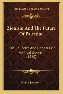 Il sionismo e il futuro della Palestina: Le fallacie e i pericoli del sionismo politico (1919) - Zionism And The Future Of Palestine: The Fallacies And Dangers Of Political Zionism (1919)