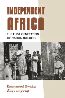 Africa indipendente: La prima generazione di costruttori di nazioni - Independent Africa: The First Generation of Nation Builders