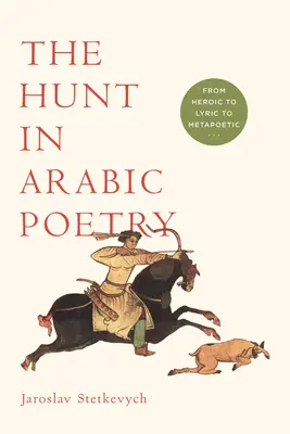 La caccia nella poesia araba: Dall'eroico al lirico al metapoetico - The Hunt in Arabic Poetry: From Heroic to Lyric to Metapoetic