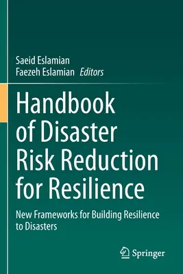 Manuale di riduzione del rischio di disastri per la resilienza: Nuovi quadri per costruire la resilienza ai disastri - Handbook of Disaster Risk Reduction for Resilience: New Frameworks for Building Resilience to Disasters