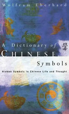 Dizionario dei simboli cinesi: Simboli nascosti nella vita e nel pensiero cinese - Dictionary of Chinese Symbols: Hidden Symbols in Chinese Life and Thought