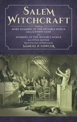 La stregoneria di Salem: Comprendente altre meraviglie del mondo invisibile. Raccolte da Robert Calef; e Meraviglie del mondo invisibile, di Cott. - Salem Witchcraft: Comprising More Wonders of the Invisible World. Collected by Robert Calef; And Wonders of the Invisible World, By Cott