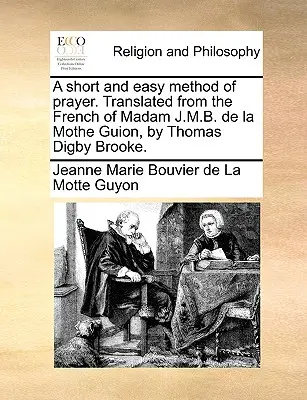 Un metodo di preghiera breve e facile. Tradotto dal francese di Madam J.M.B. de la Mothe Guion, da Thomas Digby Brooke. - A Short and Easy Method of Prayer. Translated from the French of Madam J.M.B. de la Mothe Guion, by Thomas Digby Brooke.