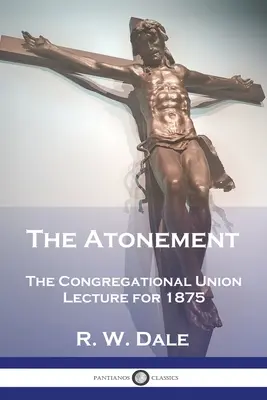 L'espiazione: La conferenza dell'Unione Congregazionale per il 1875 - The Atonement: The Congregational Union Lecture for 1875