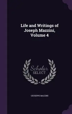 Vita e scritti di Giuseppe Mazzini, volume 4 - Life and Writings of Joseph Mazzini, Volume 4