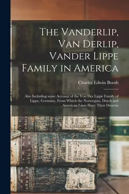 La famiglia Vanderlip, Van Derlip, Vander Lippe in America: Include anche alcuni resoconti della famiglia Von Der Lippe di Lippe, Germania, da cui la famiglia Vanderlip, Van Derlip, Vander Lippe in America. - The Vanderlip, Van Derlip, Vander Lippe Family in America: Also Including Some Account of the Von Der Lippe Family of Lippe, Germany, From Which the N