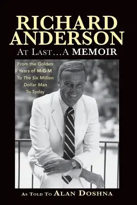 Richard Anderson: Finalmente... Un libro di memorie, dagli anni d'oro di M-G-M e L'uomo da sei milioni di dollari a oggi - Richard Anderson: At Last... A Memoir, from the Golden Years of M-G-M and the Six Million Dollar Man to Now