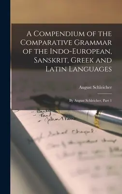 Compendio della grammatica comparativa delle lingue indoeuropee, sanscrite, greche e latine: Di August Schleicher, Parte 1 - A Compendium of the Comparative Grammar of the Indo-European, Sanskrit, Greek and Latin Languages: By August Schleicher, Part 1