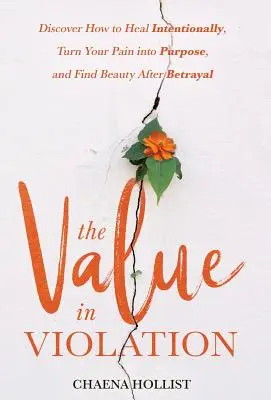 Il valore della violazione: Scoprire come guarire intenzionalmente, trasformare il dolore in scopo e trovare la bellezza dopo il tradimento - The Value in Violation: Discover How to Heal Intentionally, Turn Your Pain into Purpose, and Find Beauty After Betrayal