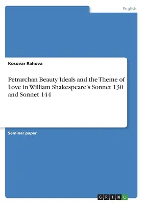 Gli ideali di bellezza petrarcheschi e il tema dell'amore nel sonetto 130 e nel sonetto 144 di William Shakespeare - Petrarchan Beauty Ideals and the Theme of Love in William Shakespeare's Sonnet 130 and Sonnet 144