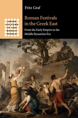 Le feste romane nell'Oriente greco: Dal primo Impero alla media età bizantina - Roman Festivals in the Greek East: From the Early Empire to the Middle Byzantine Era