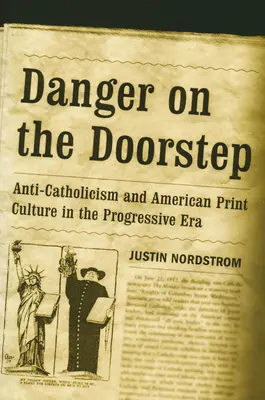 Pericolo alle porte: L'anticattolicesimo e la cultura della stampa americana nell'era progressista - Danger on the Doorstep: Anti-Catholicism and American Print Culture in the Progressive Era