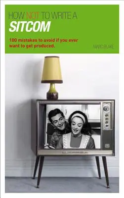 Come NON scrivere una sitcom: 100 errori da evitare se si vuole essere prodotti - How NOT to Write a Sitcom: 100 mistakes to avoid if you ever want to get produced