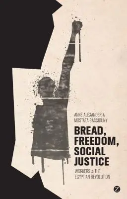 Pane, libertà, giustizia sociale: I lavoratori e la rivoluzione egiziana - Bread, Freedom, Social Justice: Workers and the Egyptian Revolution