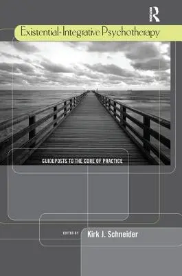 Psicoterapia esistenziale-integrativa: Guide al cuore della pratica - Existential-Integrative Psychotherapy: Guideposts to the Core of Practice