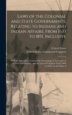 Leggi dei governi coloniali e statali relative agli indiani e agli affari indiani, dal 1633 al 1831 compreso: Con un'appendice contenente il processo - Laws of the Colonial and State Governments, Relating to Indians and Indian Affairs, From 1633 to 1831, Inclusive: With an Appendix Containing the Proc
