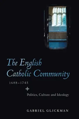La comunità cattolica inglese, 1688-1745: politica, cultura e ideologia - The English Catholic Community, 1688-1745: Politics, Culture and Ideology