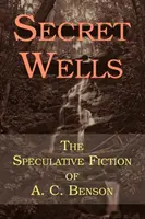 Pozzi segreti: La narrativa speculativa di A. C. Benson - Secret Wells: The Speculative Fiction of A. C. Benson