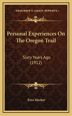 Esperienze personali sul sentiero dell'Oregon: Sessant'anni fa (1912) - Personal Experiences On The Oregon Trail: Sixty Years Ago (1912)