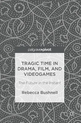 Il tempo tragico nel dramma, nel cinema e nei videogiochi: Il futuro nell'istante - Tragic Time in Drama, Film, and Videogames: The Future in the Instant