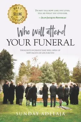 Chi parteciperà al vostro funerale: Pensieri sulla morte che vi apriranno nuovi aspetti della vita - Who Will Attend Your Funeral: Thoughts of Death That Will Open Up New Facets of Life for You