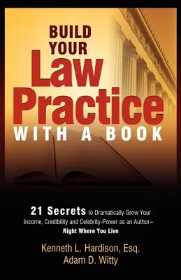 Costruire il vostro studio legale con un libro: 21 segreti per aumentare drasticamente il vostro reddito, la vostra credibilità e il vostro potere di celebrità come autore - Build Your Law Practice with a Book: 21 Secrets to Dramatically Grow Your Income, Credibility and Celebrity-Power as an Author