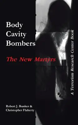 Bombardieri della cavità del corpo: I nuovi martiri: Un libro del Centro di Ricerca sul Terrorismo - Body Cavity Bombers: The New Martyrs: A Terrorism Research Center Book