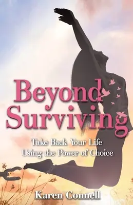 Oltre la sopravvivenza: Riprendetevi la vostra vita usando il potere della scelta - Beyond Surviving: Take Back Your Life Using the Power of Choice