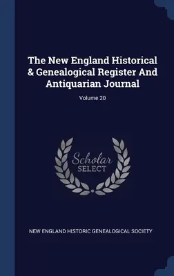 Registro storico e genealogico del New England e rivista antiquaria; volume 20 - The New England Historical & Genealogical Register And Antiquarian Journal; Volume 20