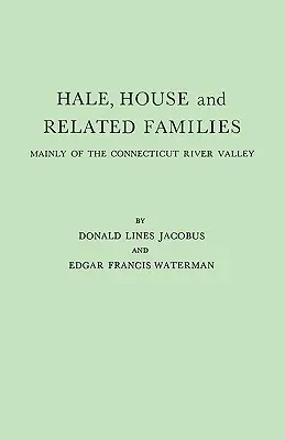 Hale, House e famiglie affini, principalmente della valle del fiume Connecticut - Hale, House and Related Families, Mainly of the Connecticut River Valley