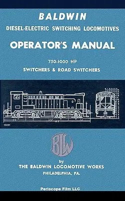 Manuale dell'operatore delle locomotive di commutazione diesel-elettriche Baldwin: Commutatori da 750-1000 HP e commutatori stradali - Baldwin Diesel-Electric Switching Locomotives Operator's Manual: 750-1000 HP Switches & Road Switchers