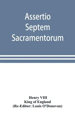 Assertio septem sacramentorum; ovvero, Difesa dei sette sacramenti - Assertio septem sacramentorum; or, Defence of the seven sacraments