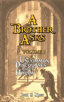 Un Fratello chiede - Volume 1: Discussioni non comuni su Hiram - A Brother Asks - Volume 1: Uncommon Discussions about Hiram