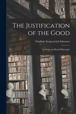 La giustificazione del bene: Saggio di filosofia morale - The Justification of the Good: An Essay on Moral Philosophy