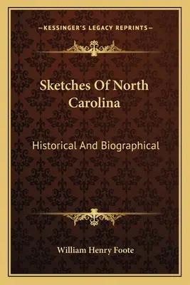 Schizzi della Carolina del Nord: storici e biografici - Sketches Of North Carolina: Historical And Biographical