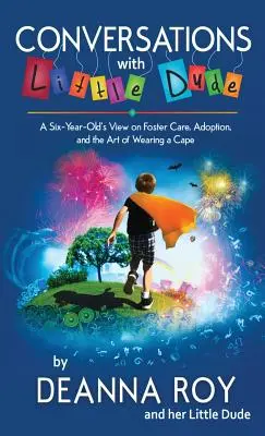 Conversazioni con Little Dude: il punto di vista di un bambino di sei anni sull'affido, l'adozione e l'arte di indossare una mantella - Conversations with Little Dude: A Six-Year-Old's View on Foster Care, Adoption, and the Art of Wearing a Cape