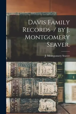 Documenti della famiglia Davis / di J. Montgomery Seaver. - Davis Family Records / by J. Montgomery Seaver.