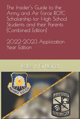 La guida per gli addetti ai lavori alle borse di studio ROTC dell'esercito e dell'aeronautica per gli studenti delle scuole superiori e i loro genitori [Edizione combinata]. - The Insider's Guide to the Army and Air Force ROTC Scholarship for High School Students and their Parents [Combined Edition]
