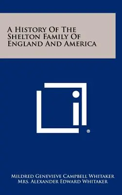 Storia della famiglia Shelton d'Inghilterra e d'America - A History Of The Shelton Family Of England And America