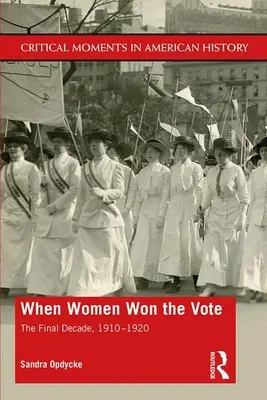 Quando le donne ottennero il voto: il decennio finale, 1910-1920 - When Women Won The Vote: The Final Decade, 1910-1920