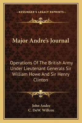 Il diario del maggiore Andre: Le operazioni dell'esercito britannico sotto i tenenti generali Sir William Howe e Sir Henry Clinton - Major Andre's Journal: Operations Of The British Army Under Lieutenant Generals Sir William Howe And Sir Henry Clinton