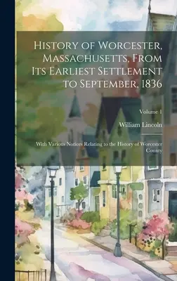 Storia di Worcester, Massachusetts, dal suo primo insediamento fino al settembre 1836; con varie note relative alla storia della contea di Worcester - History of Worcester, Massachusetts, From its Earliest Settlement to September, 1836; With Various Notices Relating to the History of Worcester County
