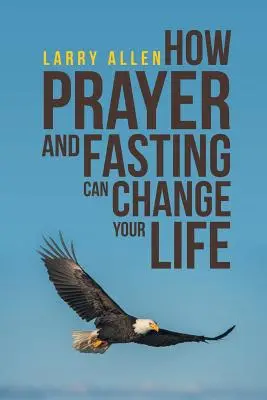 Come la preghiera e il digiuno possono cambiare la vostra vita - How Prayer and Fasting Can Change Your Life